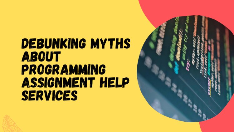 Debunking Myths About Programming Assignment Help Services